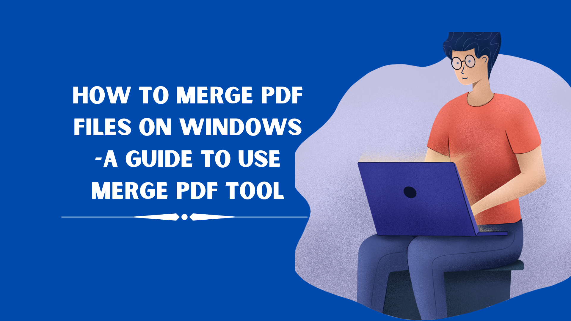 How to Merge PDF Files on Windows -A Guide to Use Merge PDF Tool How to Merge PDF Files on Windows -A Guide to Use Merge PDF Tool